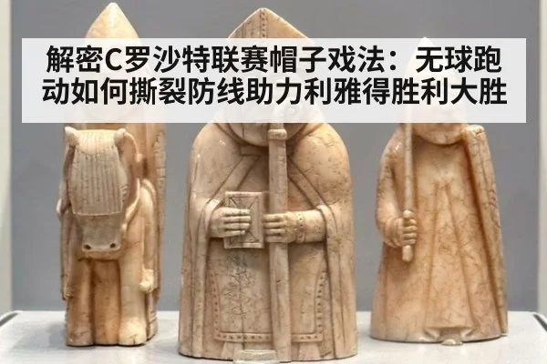 解密C罗沙特联赛帽子戏法:无球跑动如何撕裂防线助力利雅得胜利大胜