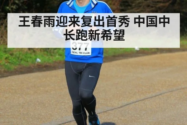 王春雨迎来复出首秀 中国中长跑新希望
