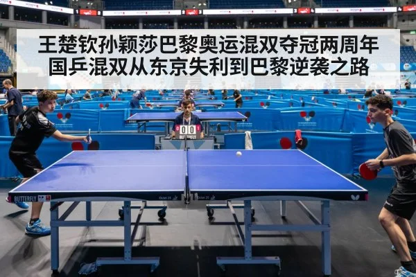 王楚钦孙颖莎巴黎奥运混双夺冠两周年 国乒混双从东京失利到巴黎逆袭之路